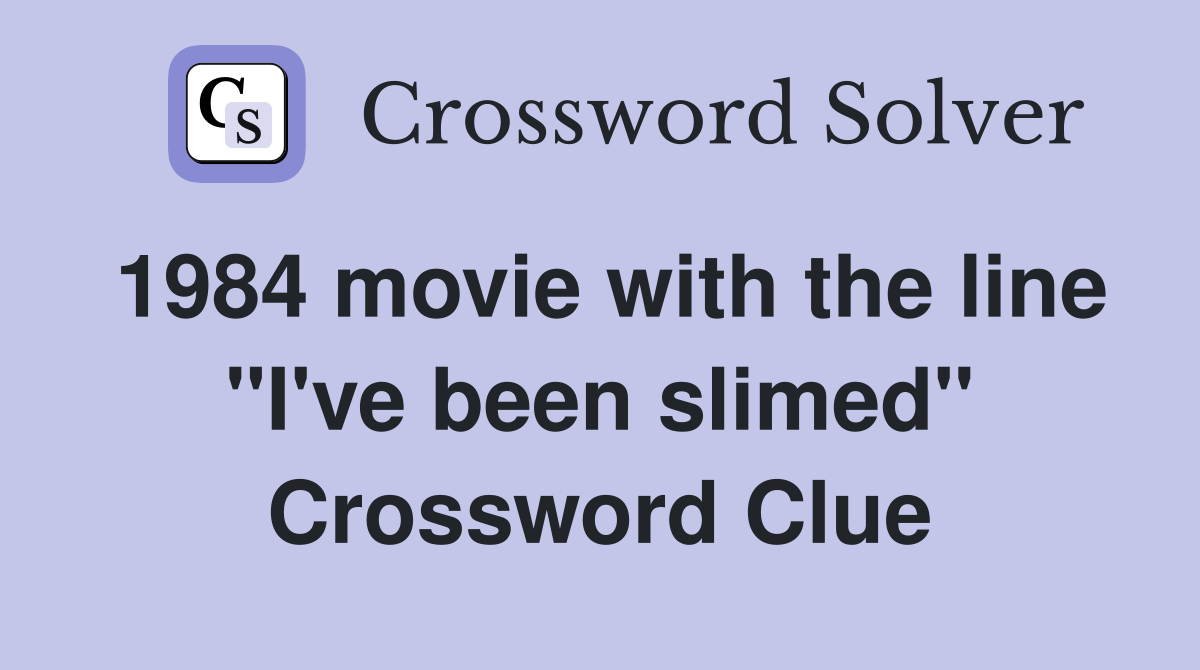 1984 movie with the line "I've been slimed" Crossword Clue