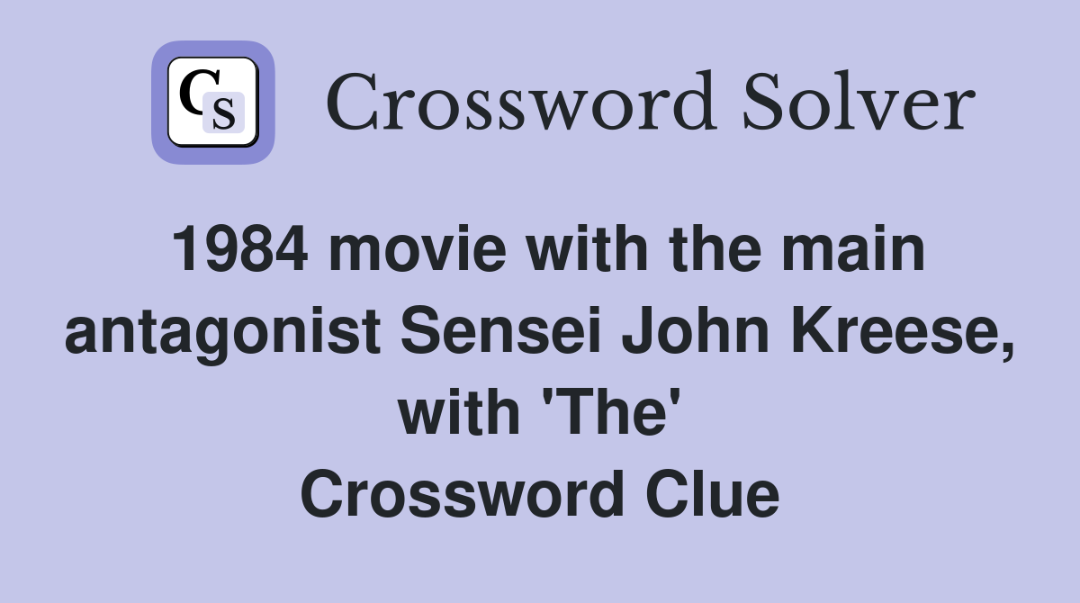 1984 movie with the main antagonist Sensei John Kreese, with 'The' Crossword Clue