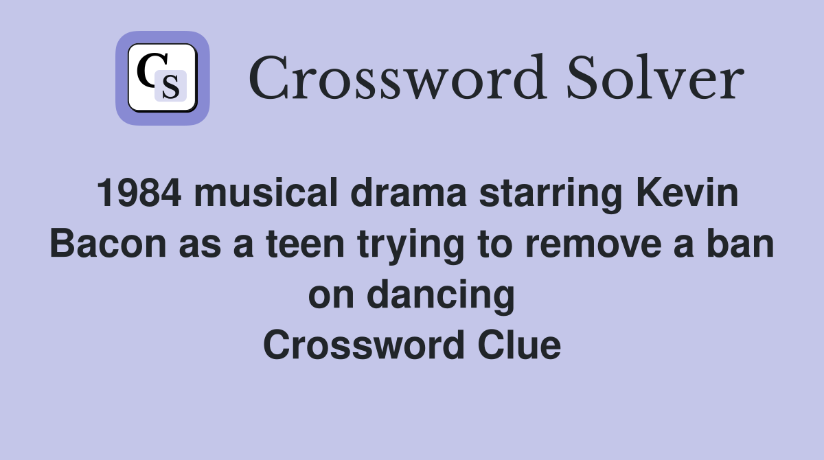 1984 musical drama starring Kevin Bacon as a teen trying to remove a ban on dancing Crossword Clue
