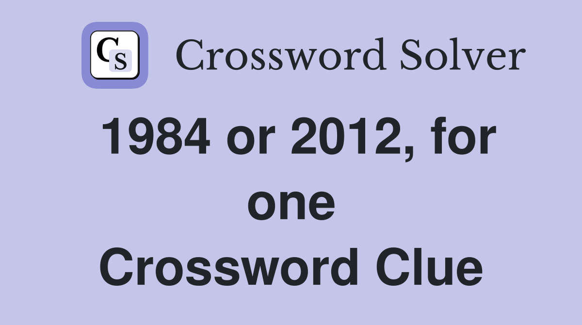 1984 or 2012, for one Crossword Clue