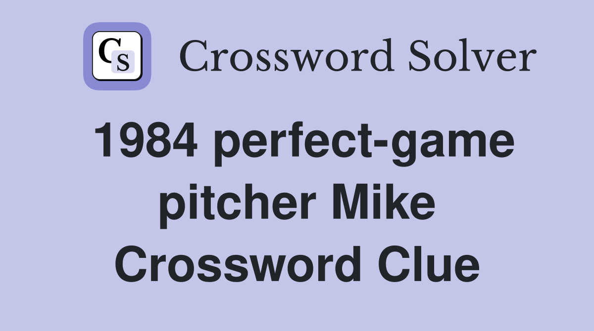 1984 perfect-game pitcher Mike Crossword Clue