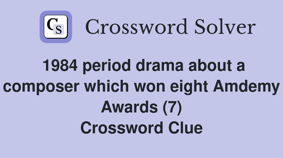 1984 period drama about a composer which won eight Amdemy Awards (7) Crossword Clue