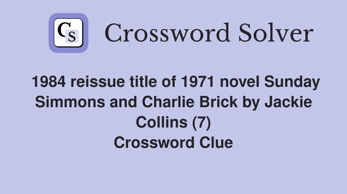 1984 reissue title of 1971 novel Sunday Simmons and Charlie Brick by Jackie Collins (7) Crossword Clue