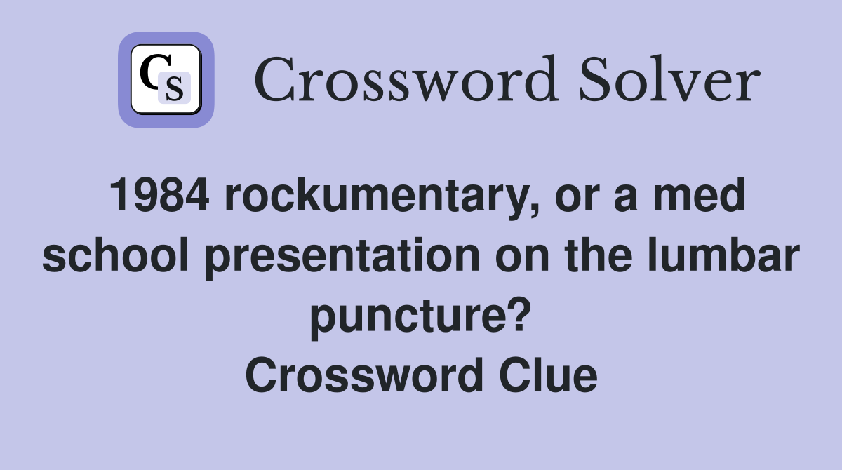 1984 rockumentary, or a med school presentation on the lumbar puncture? Crossword Clue