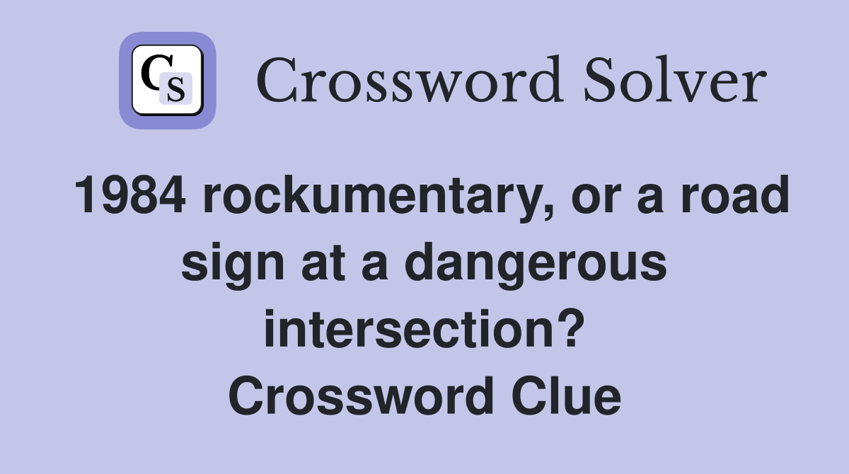 1984 rockumentary, or a road sign at a dangerous intersection? Crossword Clue