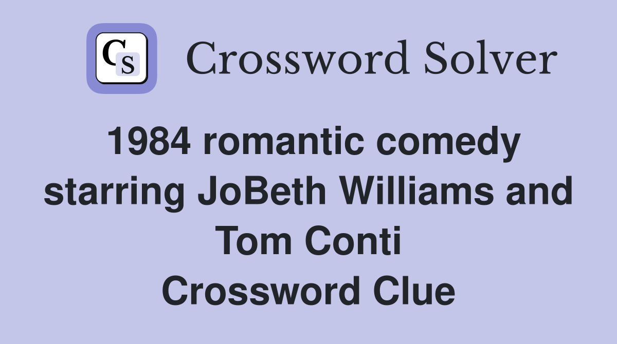 1984 romantic comedy starring JoBeth Williams and Tom Conti Crossword Clue