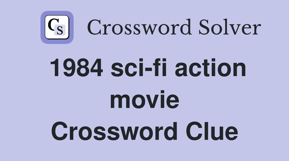 1984 sci-fi action movie Crossword Clue