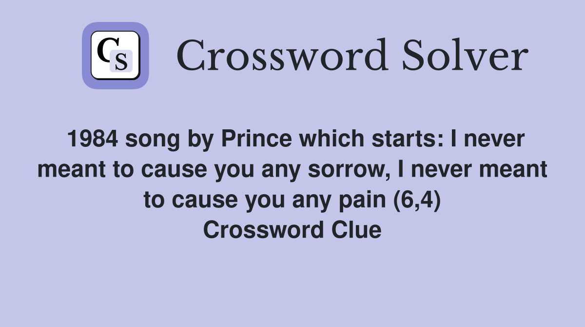 1984 song by Prince which starts: I never meant to cause you any sorrow, I never meant to cause you any pain (6,4) Crossword Clue
