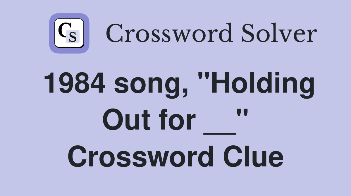 1984 song, "Holding Out for __" Crossword Clue