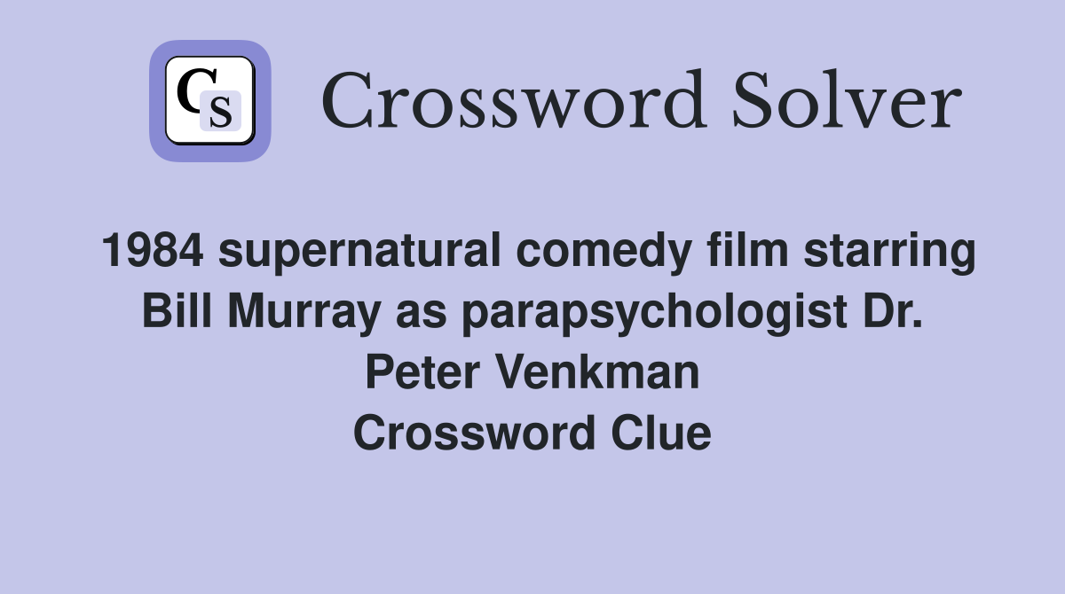 1984 supernatural comedy film starring Bill Murray as parapsychologist Dr. Peter Venkman Crossword Clue