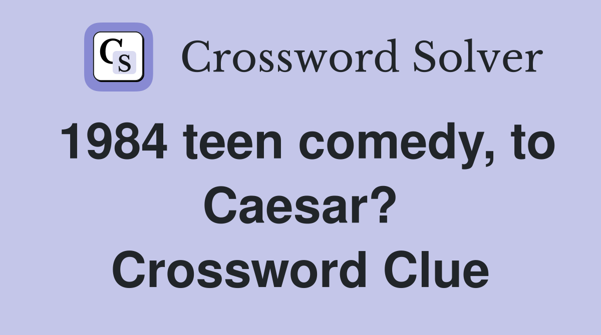 1984 teen comedy, to Caesar? Crossword Clue
