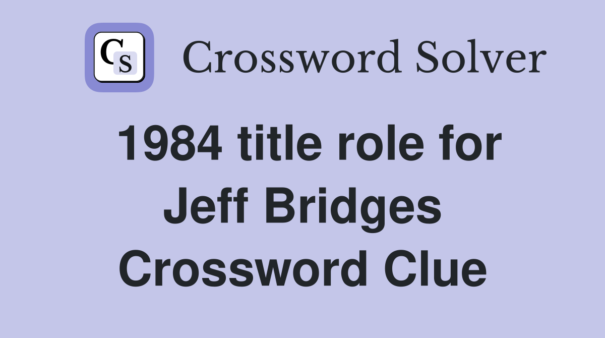 1984 title role for Jeff Bridges Crossword Clue