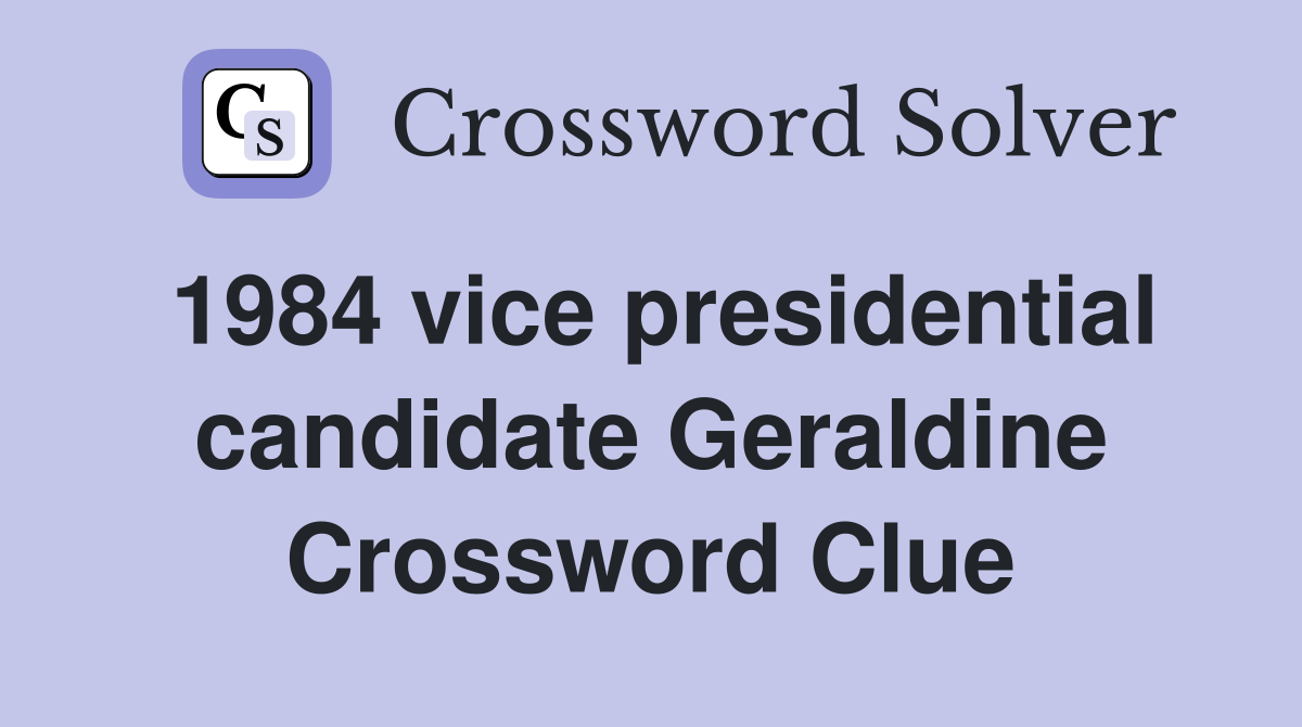 1984 vice presidential candidate Geraldine Crossword Clue