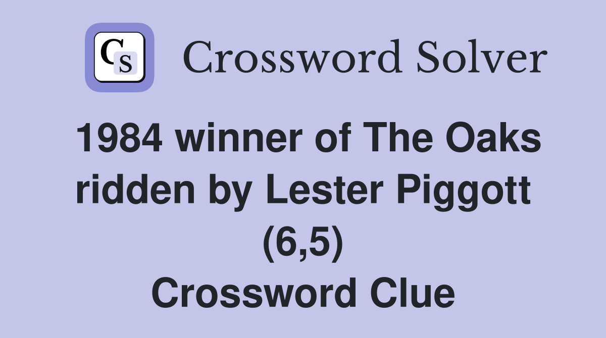 1984 winner of The Oaks ridden by Lester Piggott (6,5) Crossword Clue