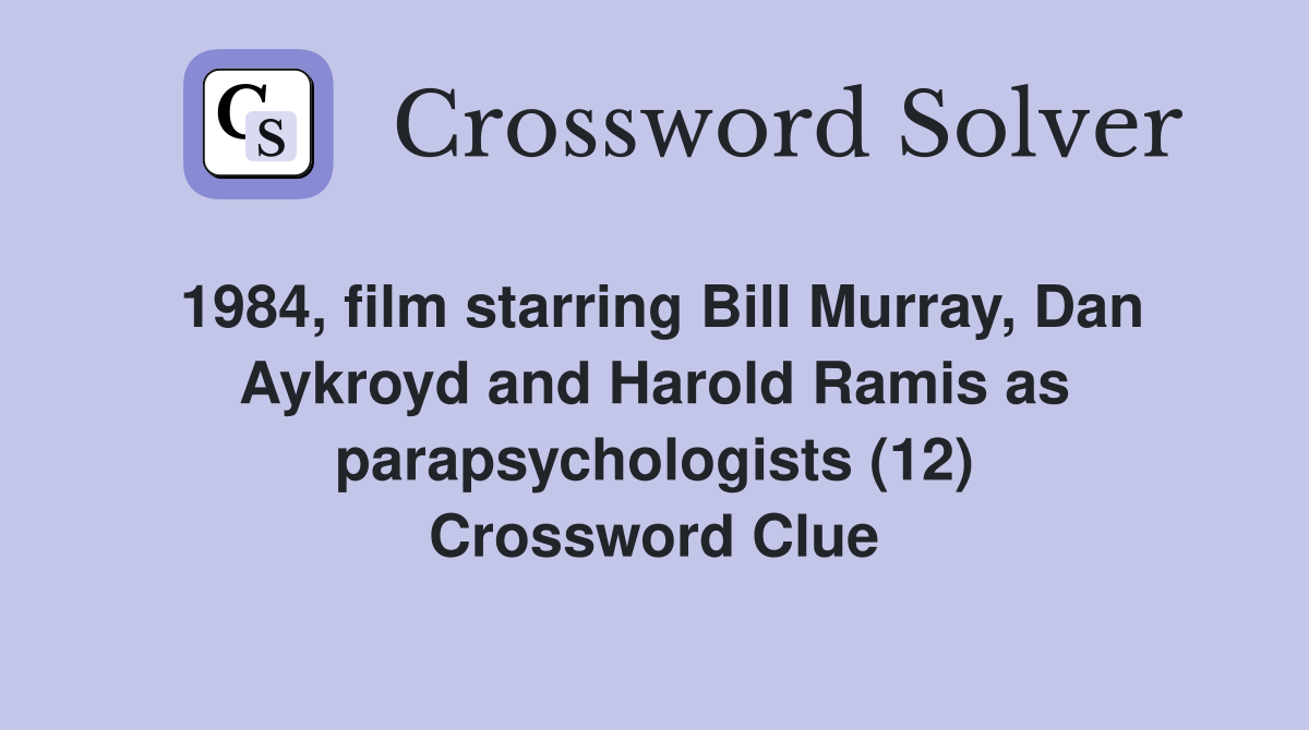 1984, film starring Bill Murray, Dan Aykroyd and Harold Ramis as parapsychologists (12) Crossword Clue