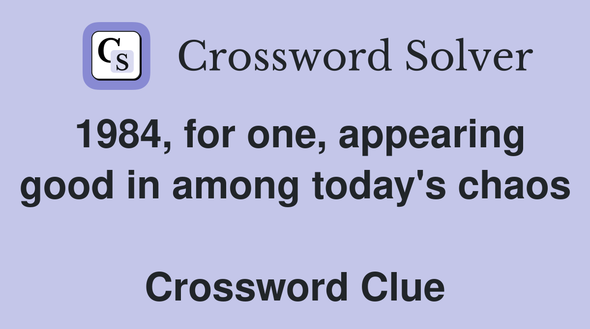 1984, for one, appearing good in among today's chaos  Crossword Clue