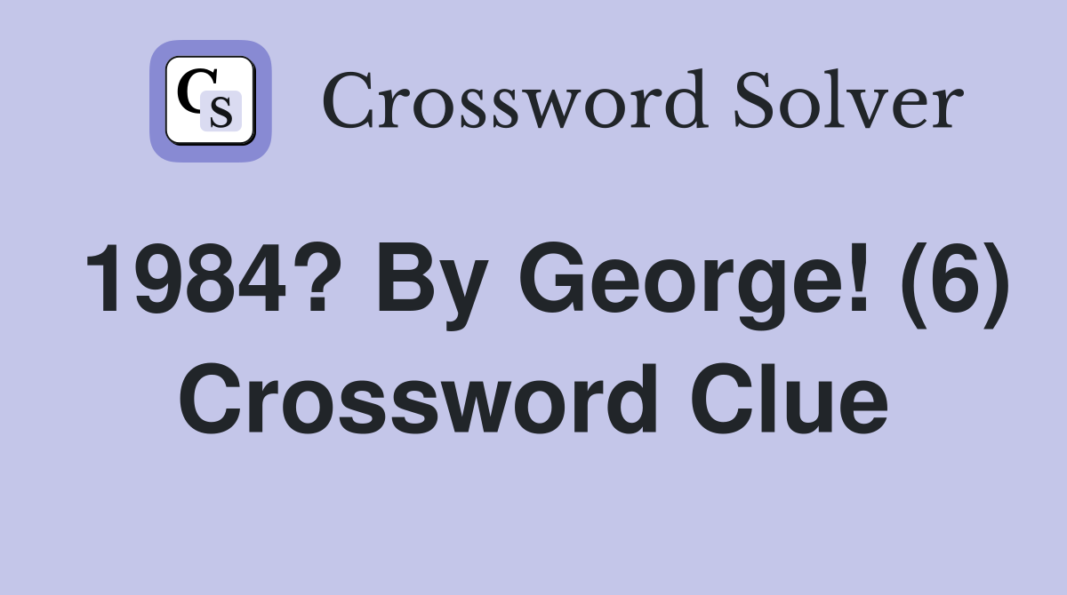1984? By George! (6) Crossword Clue