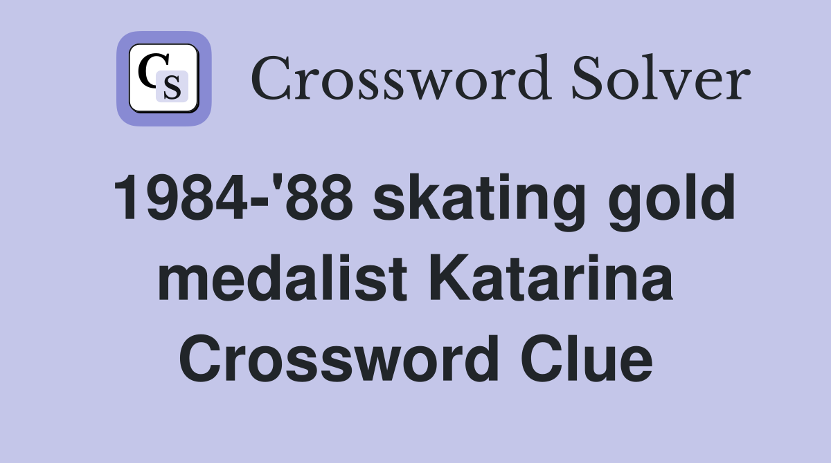 1984-'88 skating gold medalist Katarina Crossword Clue