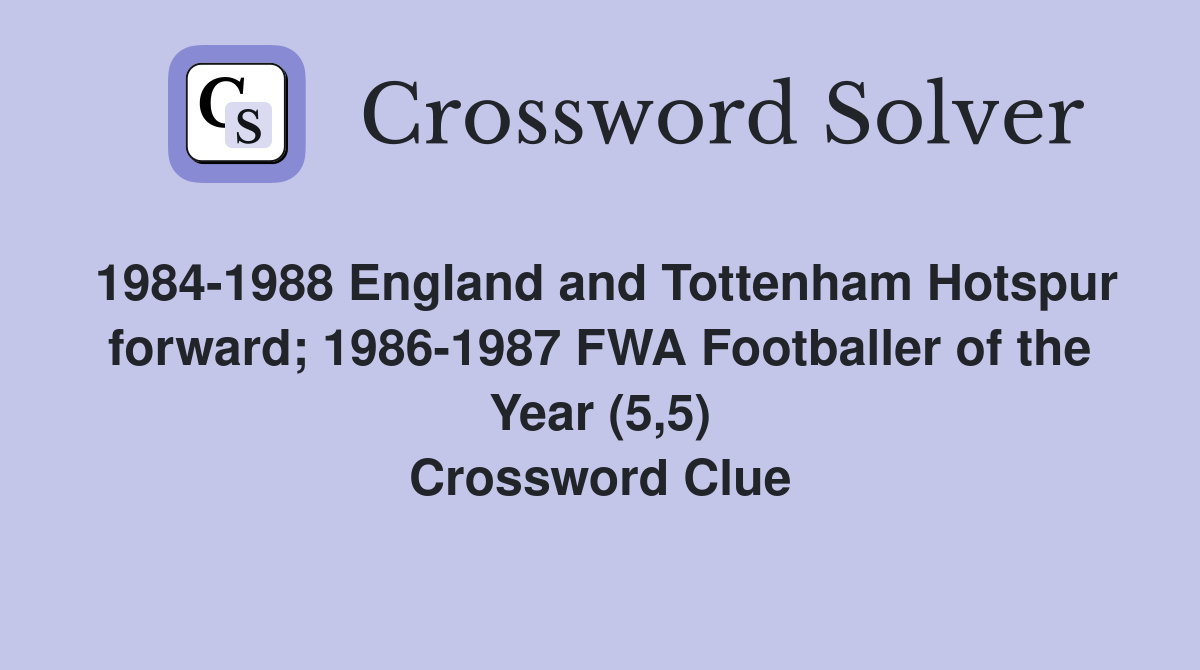 1984-1988 England and Tottenham Hotspur forward; 1986-1987 FWA Footballer of the Year (5,5) Crossword Clue