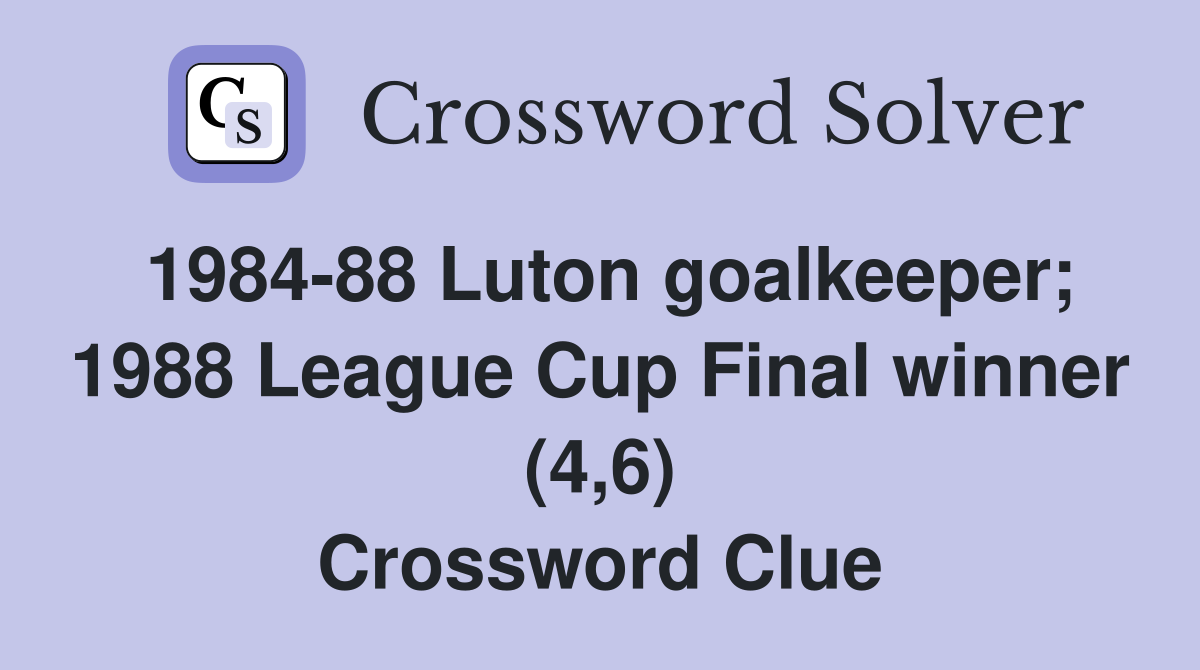 1984-88 Luton goalkeeper; 1988 League Cup Final winner (4,6) Crossword Clue