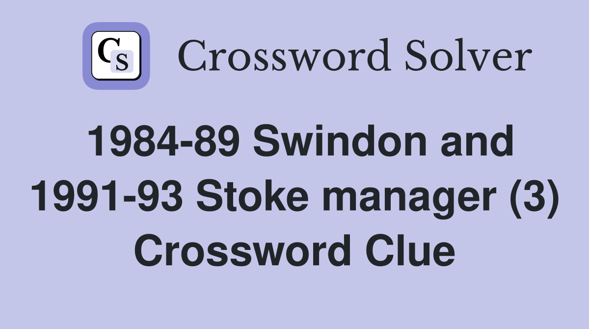 1984-89 Swindon and 1991-93 Stoke manager (3) Crossword Clue