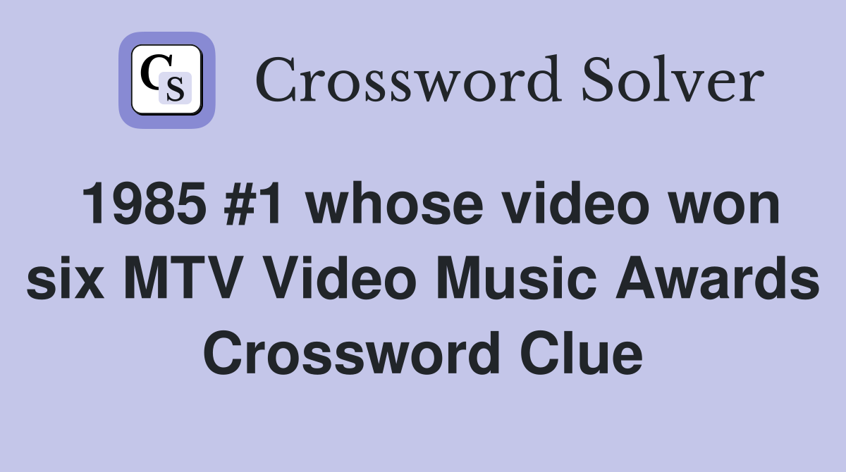 1985 #1 whose video won six MTV Video Music Awards Crossword Clue