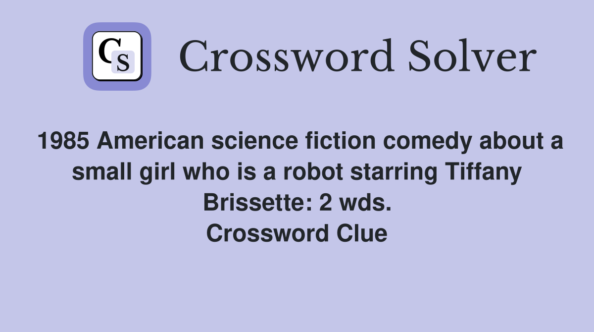 1985 American science fiction comedy about a small girl who is a robot starring Tiffany Brissette: 2 wds. Crossword Clue
