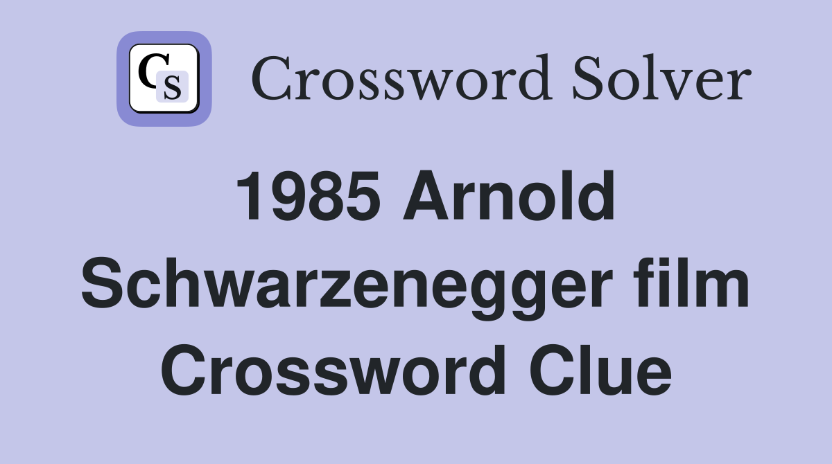 1985 Arnold Schwarzenegger film Crossword Clue