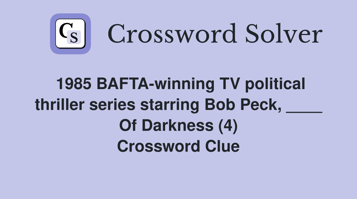 1985 BAFTA-winning TV political thriller series starring Bob Peck, ____ Of Darkness (4) Crossword Clue