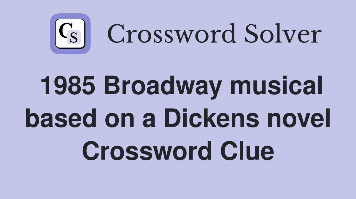 1985 Broadway musical based on a Dickens novel Crossword Clue