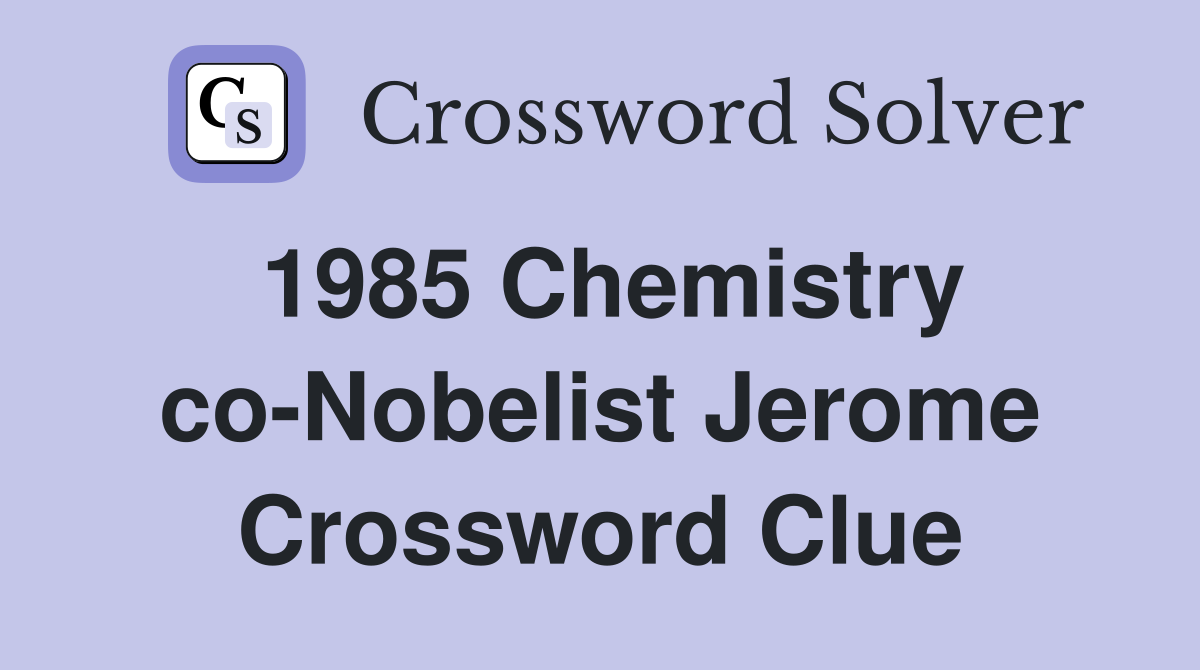 1985 Chemistry co-Nobelist Jerome Crossword Clue