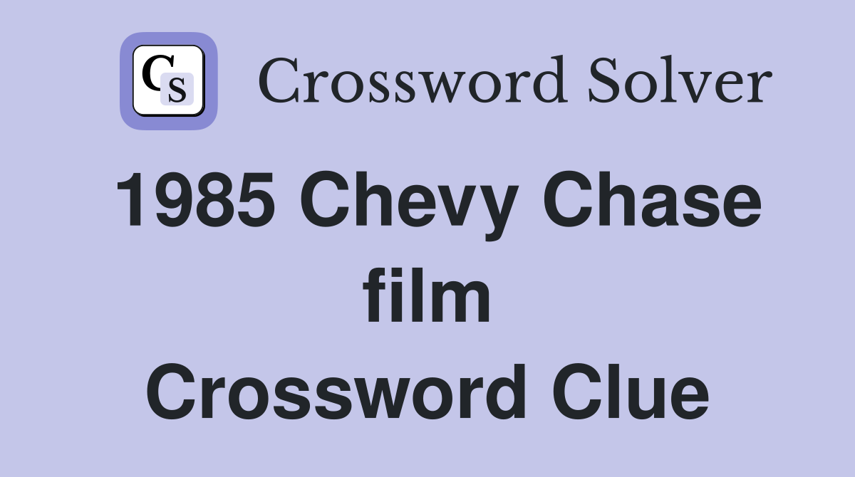 1985 Chevy Chase film Crossword Clue