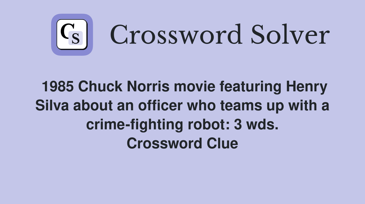 1985 Chuck Norris movie featuring Henry Silva about an officer who teams up with a crime-fighting robot: 3 wds. Crossword Clue