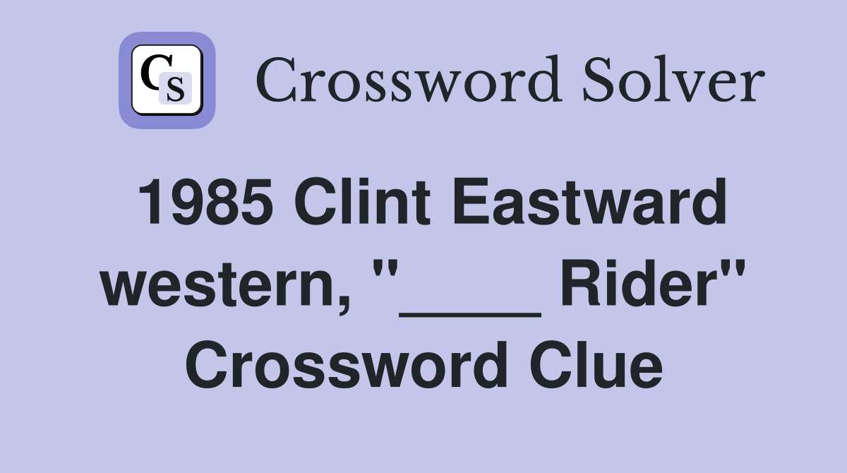 1985 Clint Eastward western, "____ Rider" Crossword Clue