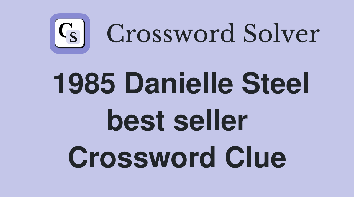 1985 Danielle Steel best seller Crossword Clue