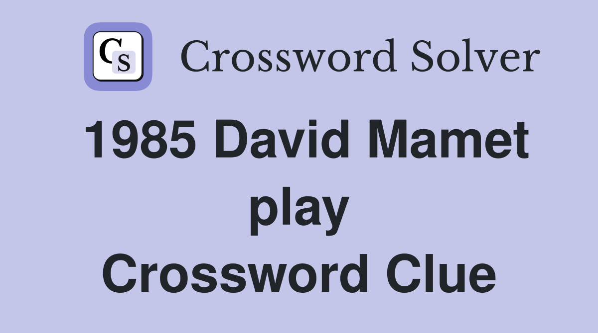 1985 David Mamet play Crossword Clue