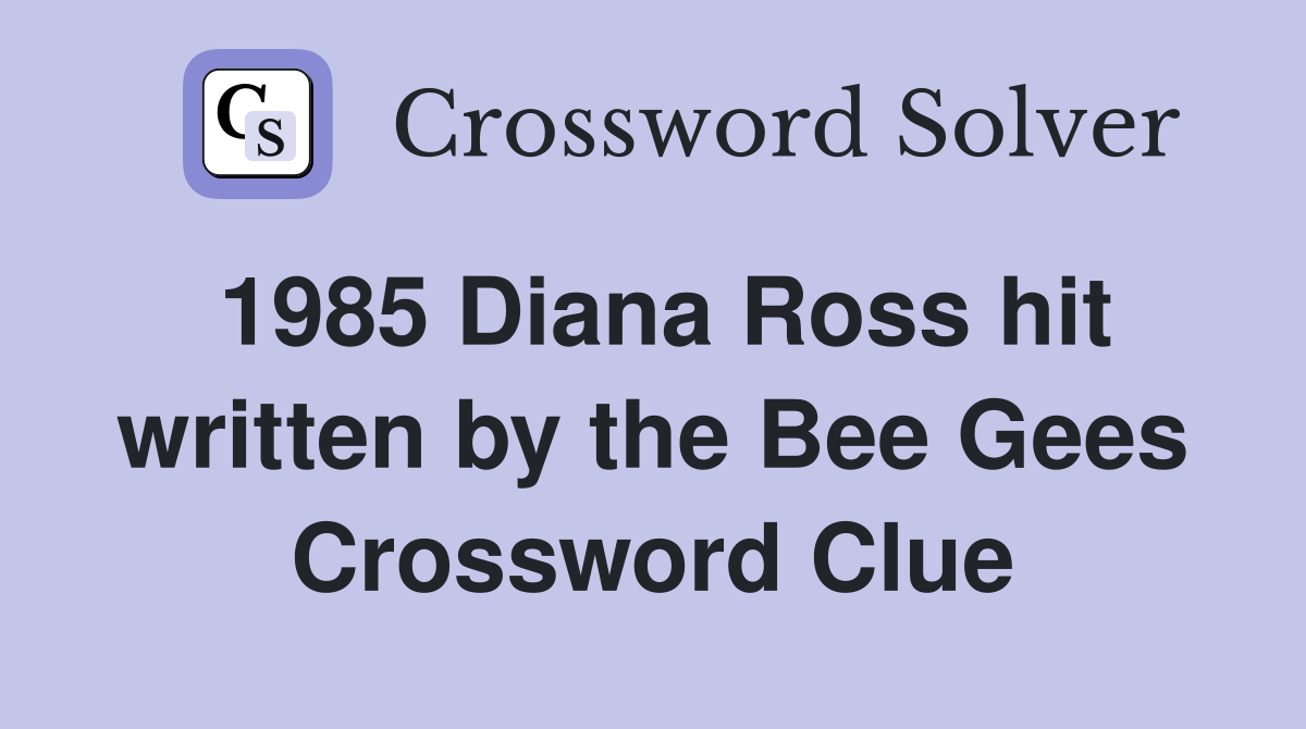 1985 Diana Ross hit written by the Bee Gees Crossword Clue