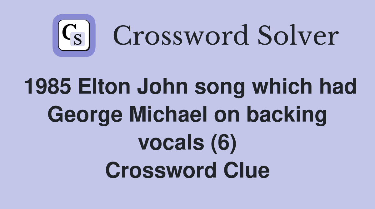 1985 Elton John song which had George Michael on backing vocals (6) Crossword Clue