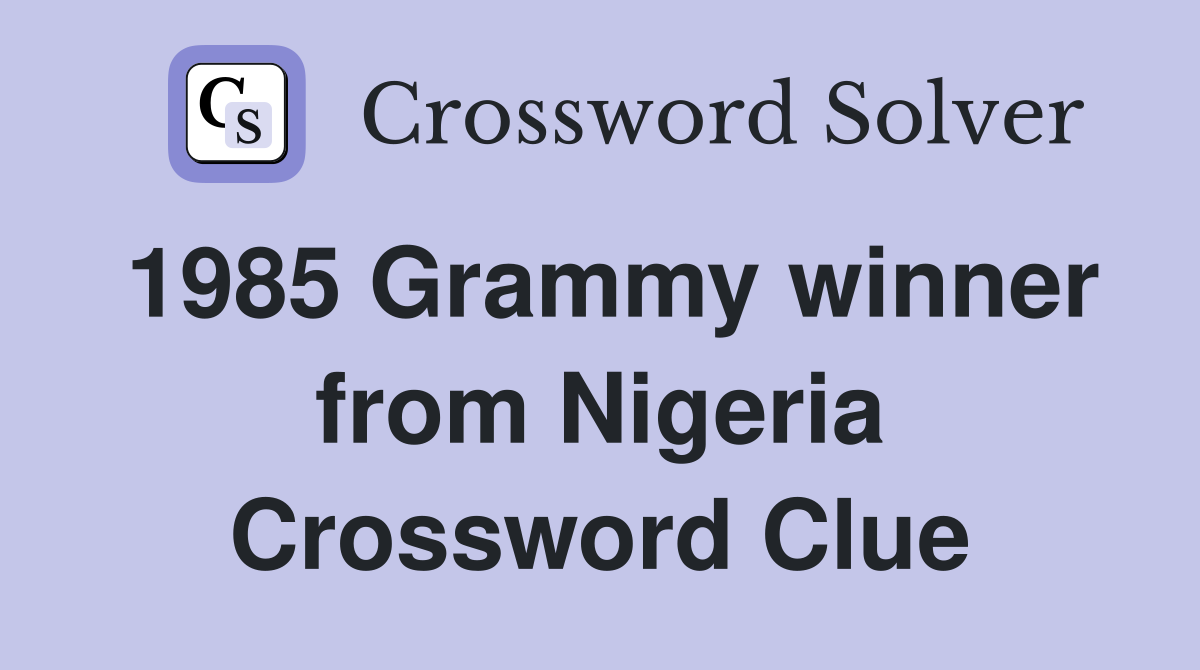 1985 Grammy winner from Nigeria Crossword Clue