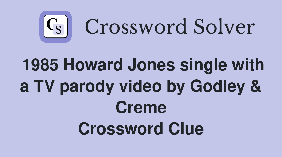 1985 Howard Jones single with a TV parody video by Godley & Creme Crossword Clue