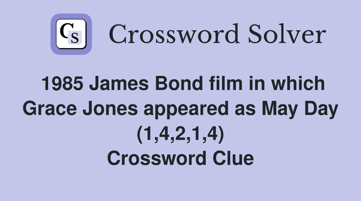 1985 James Bond film in which Grace Jones appeared as May Day (1,4,2,1,4) Crossword Clue