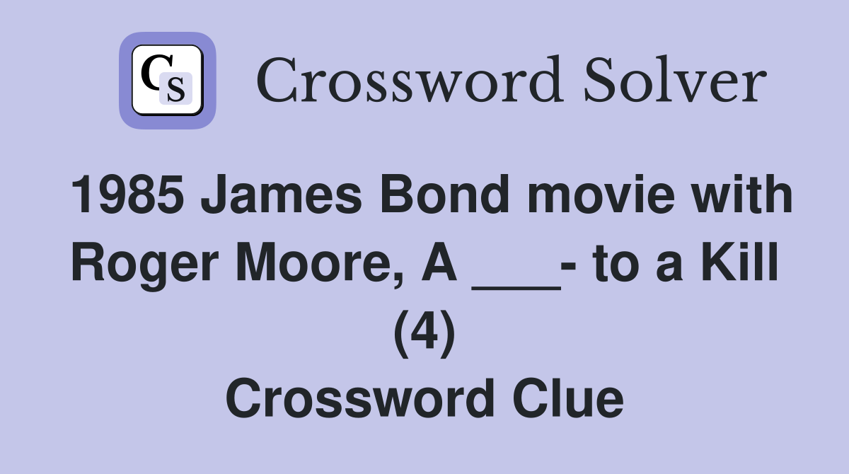 1985 James Bond movie with Roger Moore, A ___- to a Kill (4) Crossword Clue
