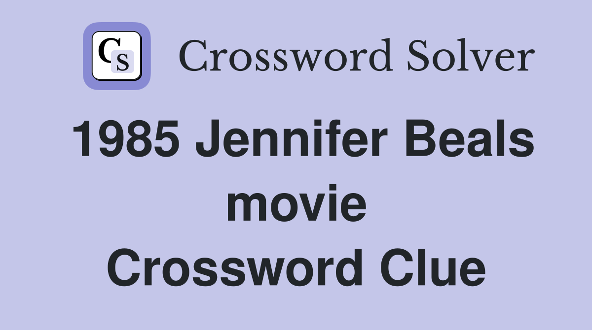 1985 Jennifer Beals movie Crossword Clue