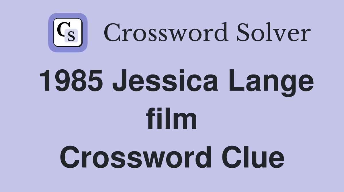 1985 Jessica Lange film Crossword Clue