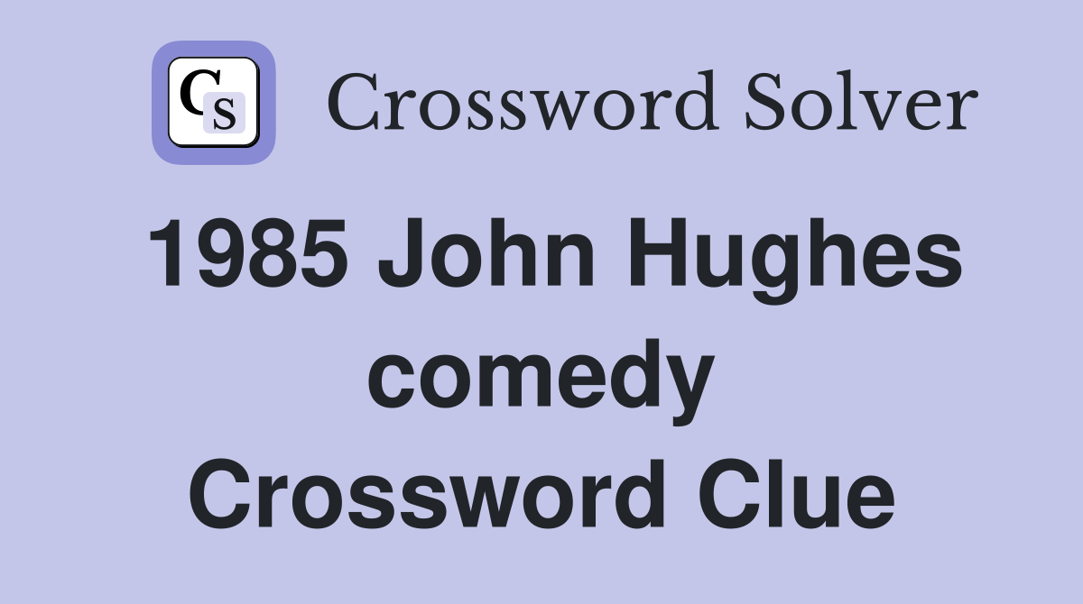 1985 John Hughes comedy Crossword Clue