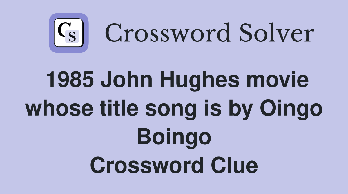 1985 John Hughes movie whose title song is by Oingo Boingo Crossword Clue