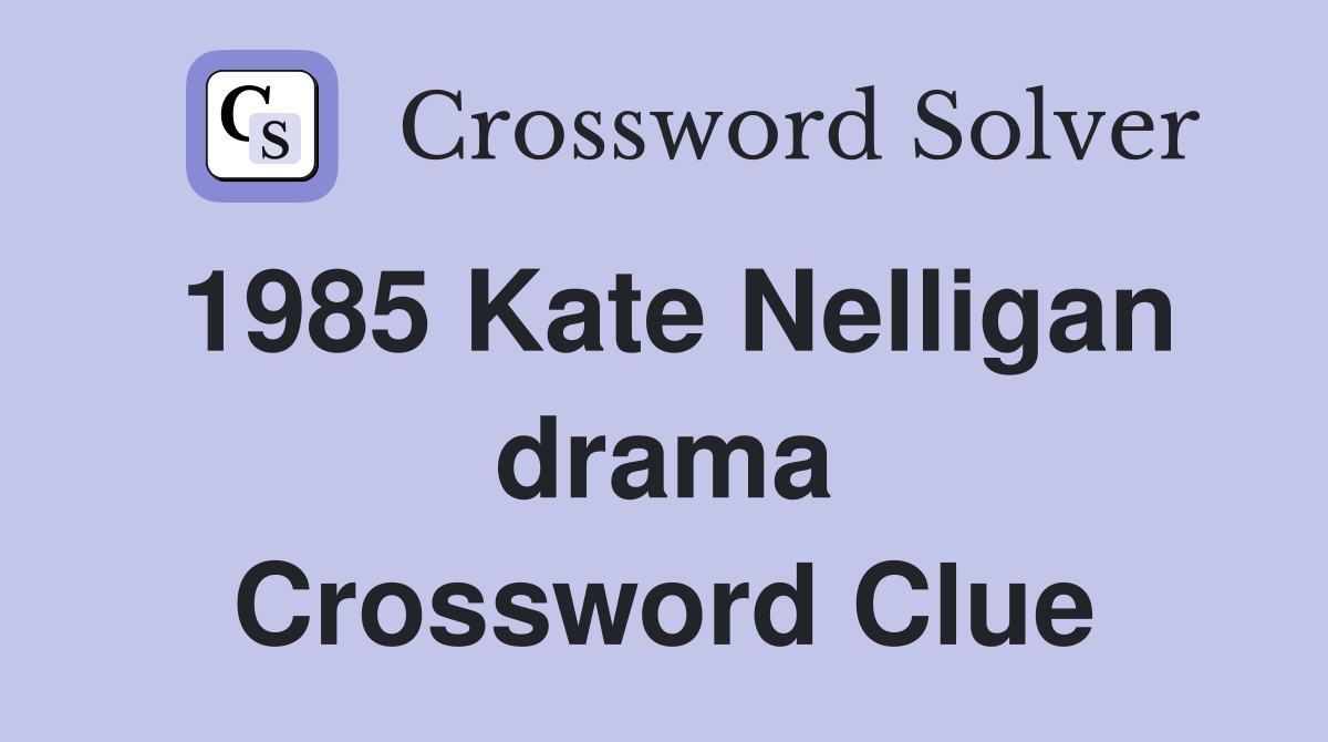 1985 Kate Nelligan drama Crossword Clue