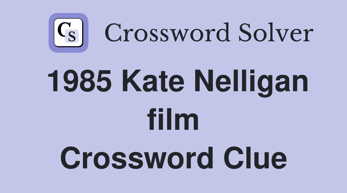 1985 Kate Nelligan film Crossword Clue