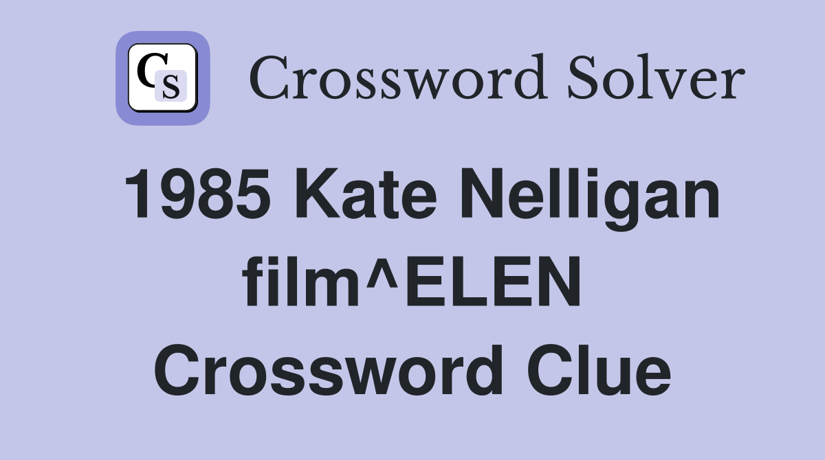 1985 Kate Nelligan film^ELEN Crossword Clue