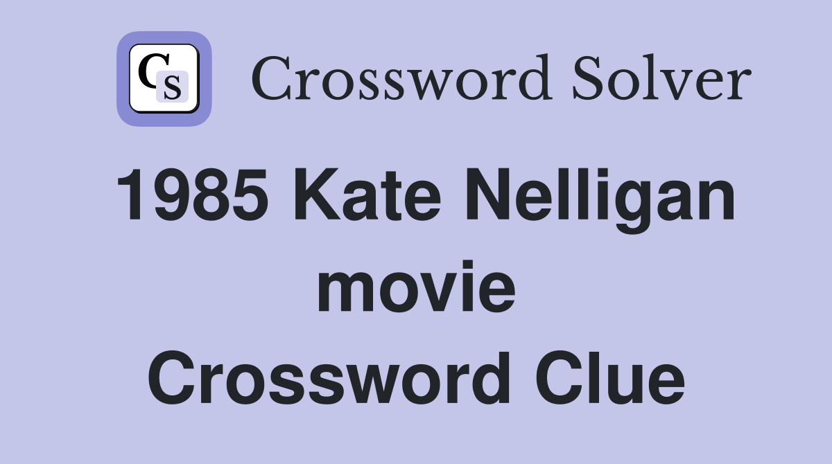 1985 Kate Nelligan movie Crossword Clue
